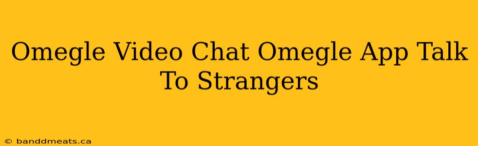 Omegle Video Chat Omegle App Talk To Strangers