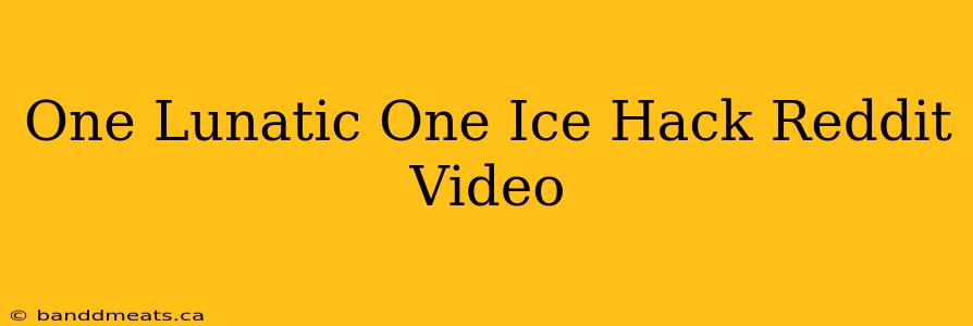 One Lunatic One Ice Hack Reddit Video