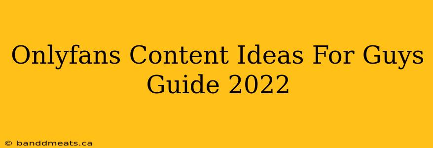 Onlyfans Content Ideas For Guys Guide 2022