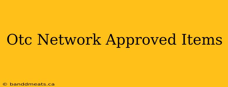 Otc Network Approved Items