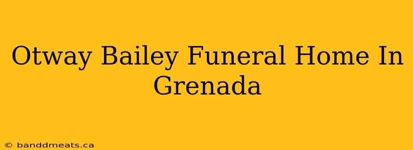 Otway Bailey Funeral Home In Grenada