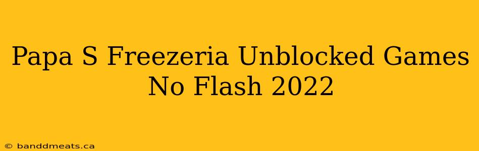 Papa S Freezeria Unblocked Games No Flash 2022