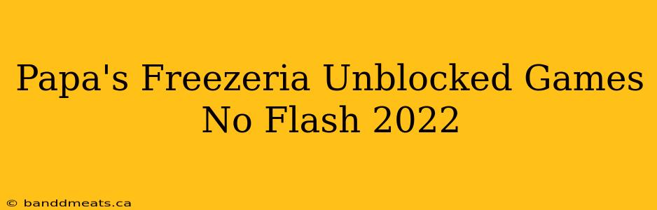 Papa's Freezeria Unblocked Games No Flash 2022