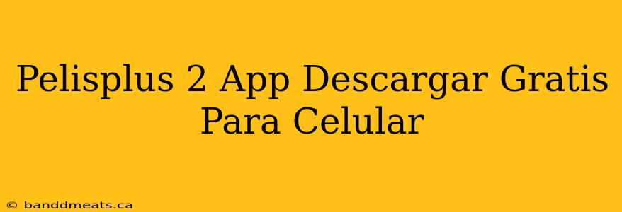 Pelisplus 2 App Descargar Gratis Para Celular