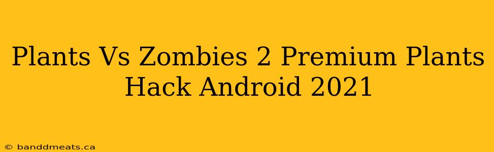 Plants Vs Zombies 2 Premium Plants Hack Android 2021