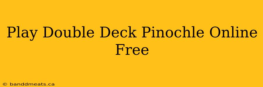 Play Double Deck Pinochle Online Free