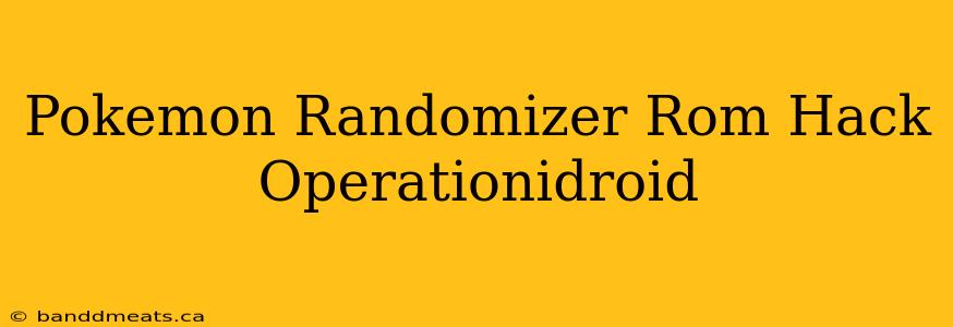 Pokemon Randomizer Rom Hack Operationidroid