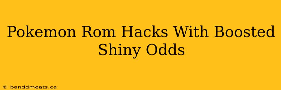 Pokemon Rom Hacks With Boosted Shiny Odds