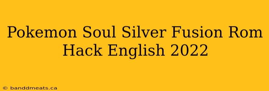 Pokemon Soul Silver Fusion Rom Hack English 2022