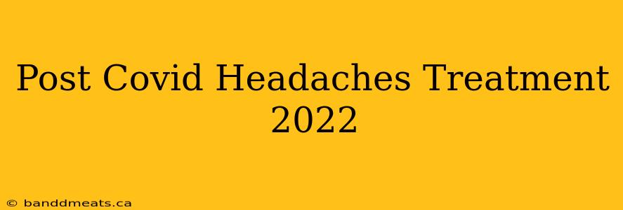 Post Covid Headaches Treatment 2022