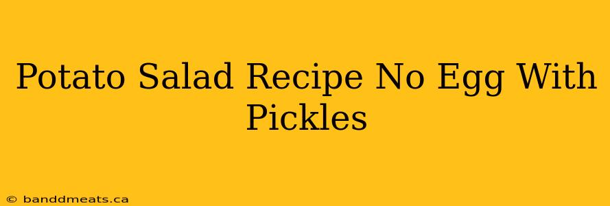 Potato Salad Recipe No Egg With Pickles