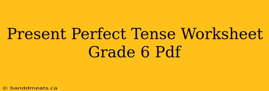 Present Perfect Tense Worksheet Grade 6 Pdf