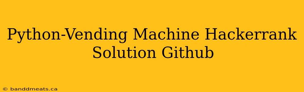 Python-Vending Machine Hackerrank Solution Github