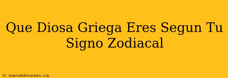 Que Diosa Griega Eres Segun Tu Signo Zodiacal