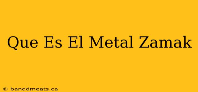 Que Es El Metal Zamak