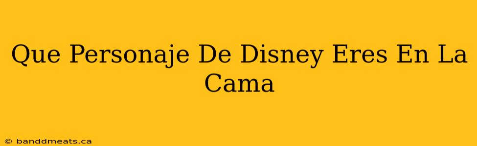 Que Personaje De Disney Eres En La Cama