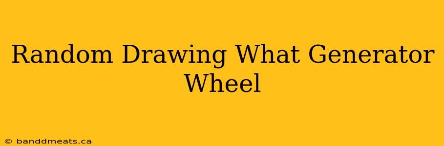 Random Drawing What Generator Wheel