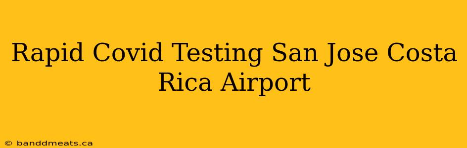 Rapid Covid Testing San Jose Costa Rica Airport