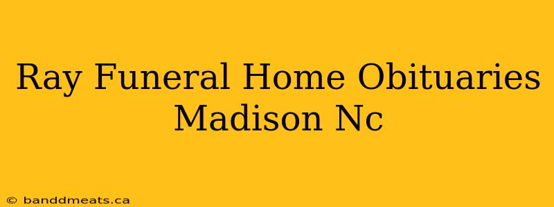 Ray Funeral Home Obituaries Madison Nc