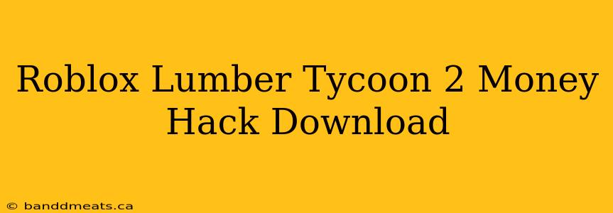 Roblox Lumber Tycoon 2 Money Hack Download