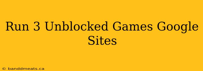 Run 3 Unblocked Games Google Sites