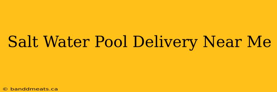 Salt Water Pool Delivery Near Me