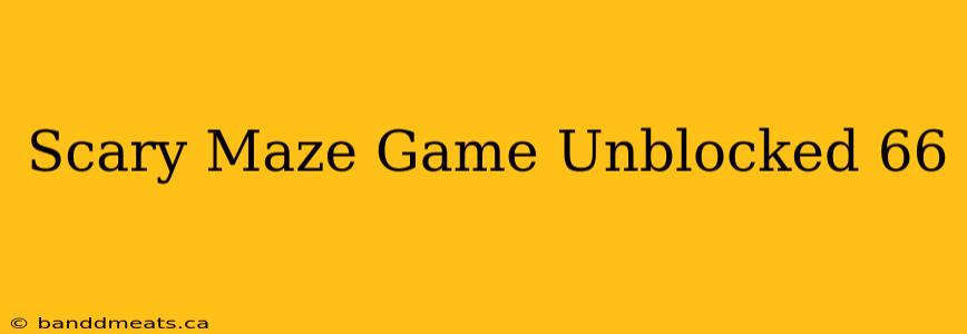 Scary Maze Game Unblocked 66