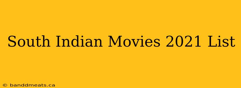 South Indian Movies 2021 List