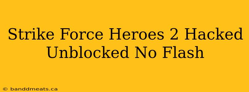 Strike Force Heroes 2 Hacked Unblocked No Flash