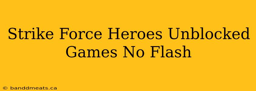 Strike Force Heroes Unblocked Games No Flash