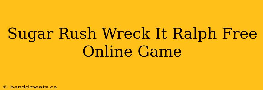 Sugar Rush Wreck It Ralph Free Online Game