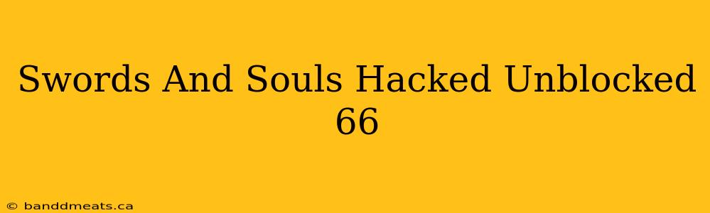 Swords And Souls Hacked Unblocked 66