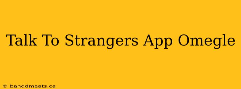 Talk To Strangers App Omegle