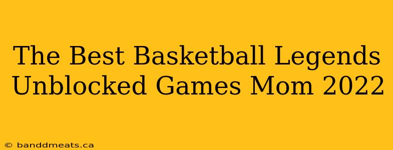 The Best Basketball Legends Unblocked Games Mom 2022