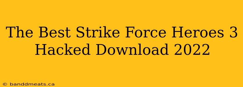 The Best Strike Force Heroes 3 Hacked Download 2022