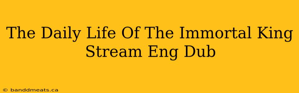 The Daily Life Of The Immortal King Stream Eng Dub