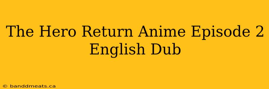 The Hero Return Anime Episode 2 English Dub