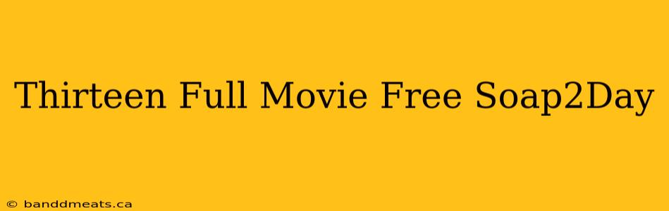 Thirteen Full Movie Free Soap2Day