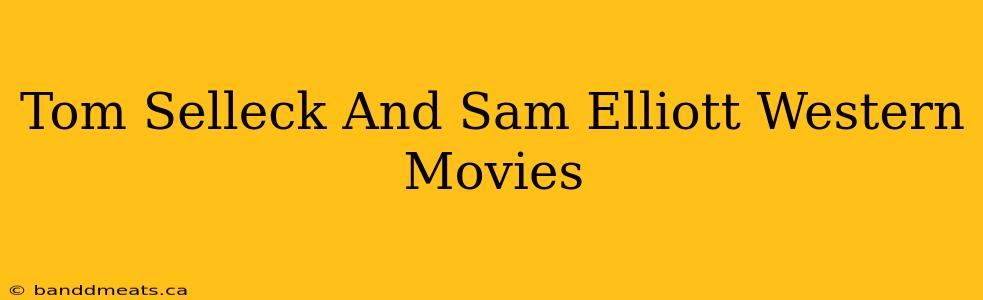 Tom Selleck And Sam Elliott Western Movies