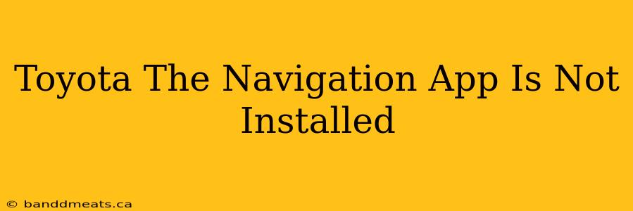 Toyota The Navigation App Is Not Installed