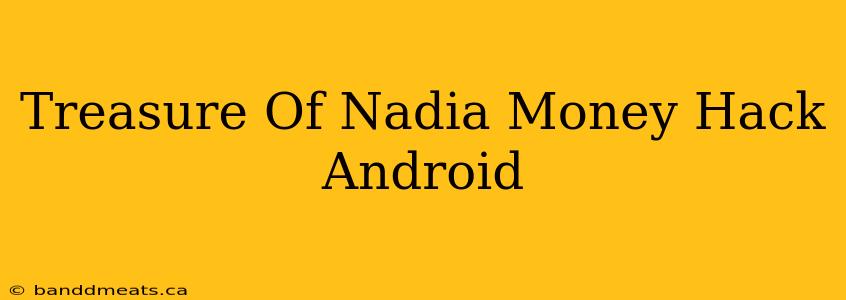 Treasure Of Nadia Money Hack Android