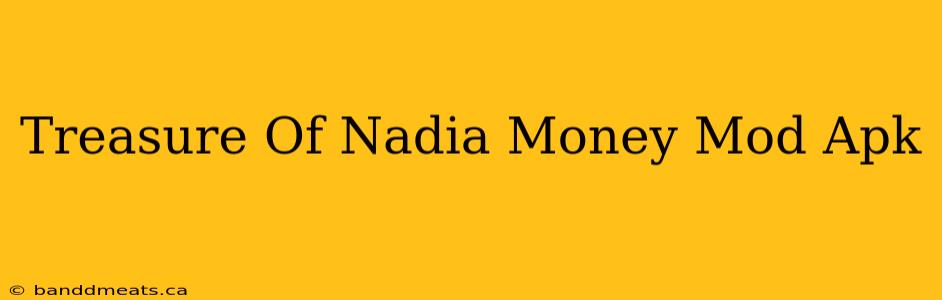 Treasure Of Nadia Money Mod Apk