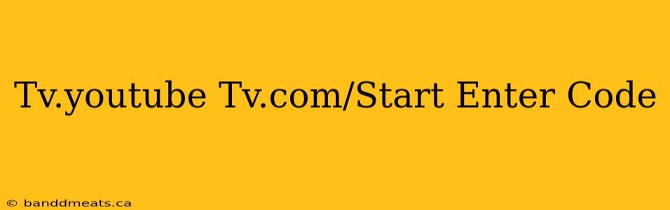 Tv.youtube Tv.com/Start Enter Code