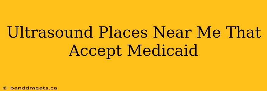 Ultrasound Places Near Me That Accept Medicaid