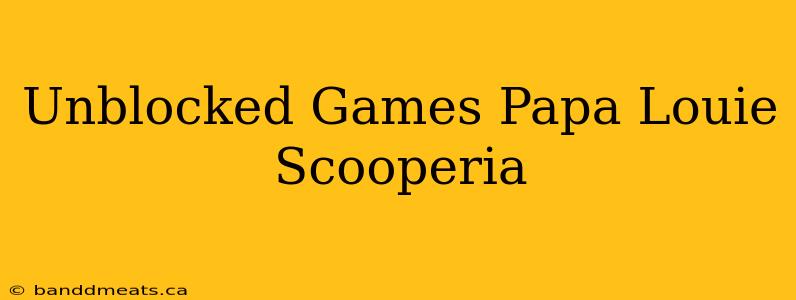 Unblocked Games Papa Louie Scooperia