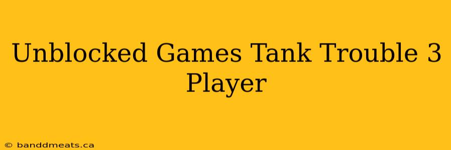 Unblocked Games Tank Trouble 3 Player