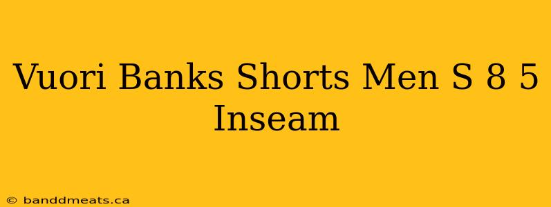 Vuori Banks Shorts Men S 8 5 Inseam