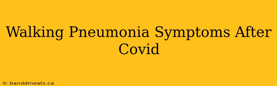 Walking Pneumonia Symptoms After Covid