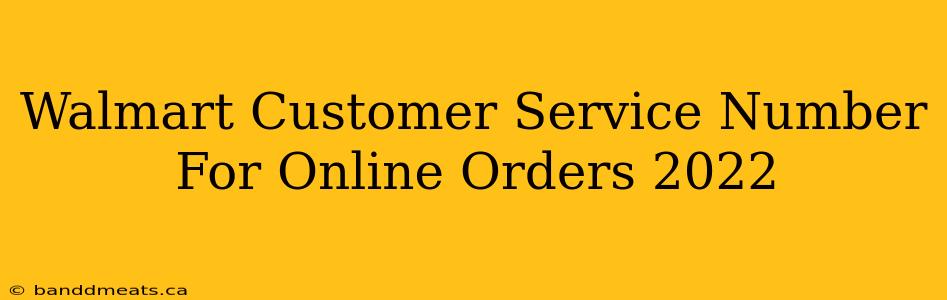 Walmart Customer Service Number For Online Orders 2022