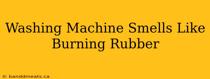 Washing Machine Smells Like Burning Rubber